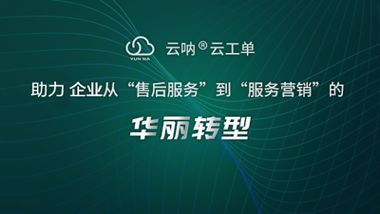云呐工单管理 以精细化治理赋能售后服务全流程升级
